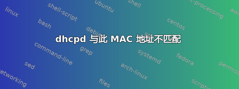 dhcpd 与此 MAC 地址不匹配