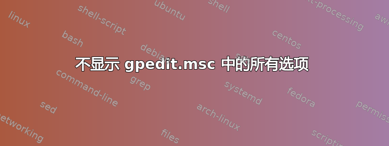 不显示 gpedit.msc 中的所有选项