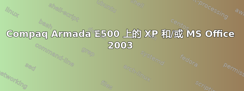 Compaq Armada E500 上的 XP 和/或 MS Office 2003