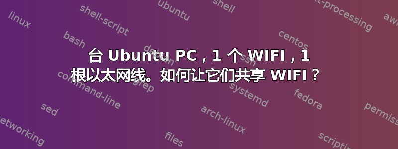 2 台 Ubuntu PC，1 个 WIFI，1 根以太网线。如何让它们共享 WIFI？