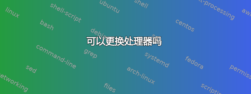 可以更换处理器吗