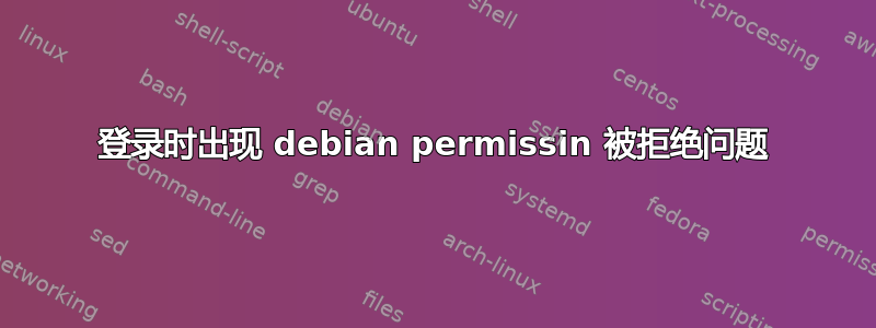 登录时出现 debian permissin 被拒绝问题