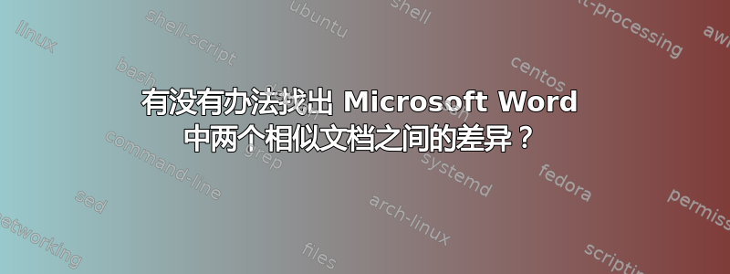 有没有办法找出 Microsoft Word 中两个相似文档之间的差异？