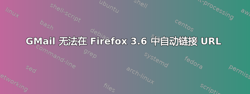 GMail 无法在 Firefox 3.6 中自动链接 URL