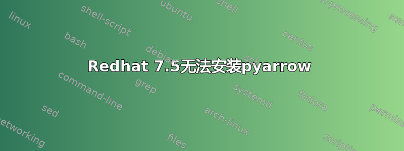 Redhat 7.5无法安装pyarrow