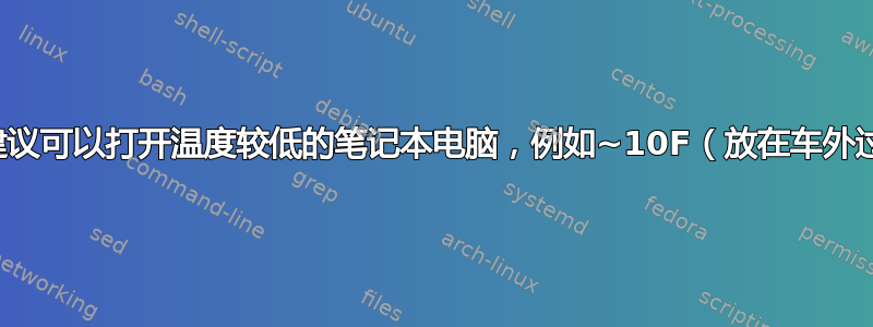 有什么建议可以打开温度较低的笔记本电脑，例如~10F（放在车外过夜）？