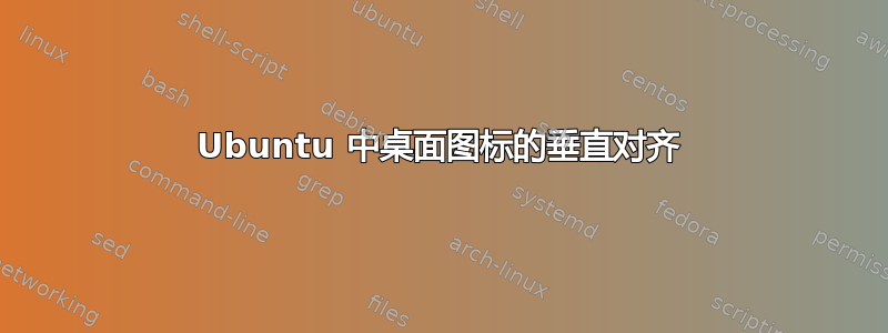 Ubuntu 中桌面图标的垂直对齐