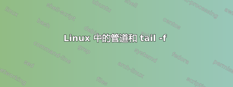 Linux 中的管道和 tail -f