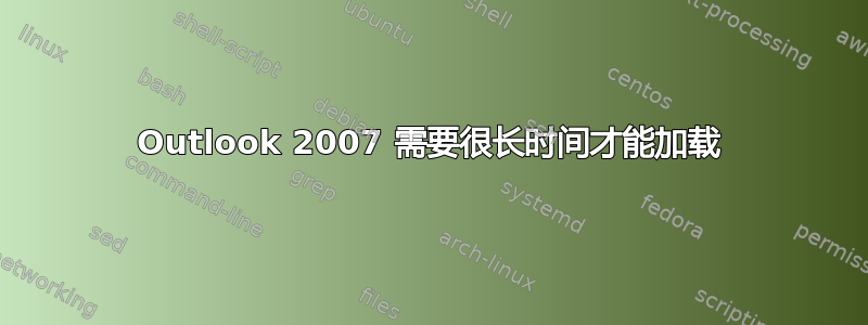 Outlook 2007 需要很长时间才能加载