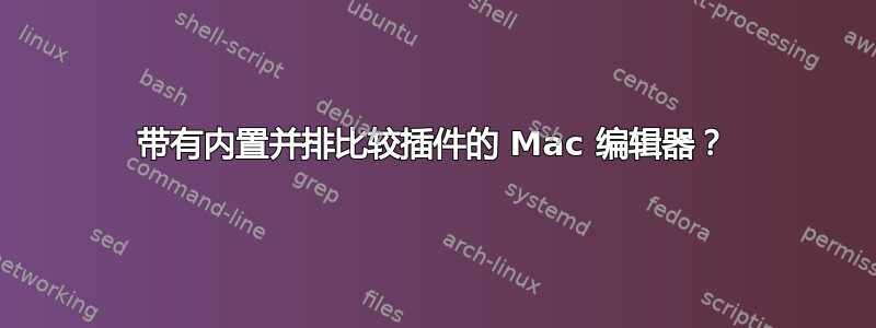 带有内置并排比较插件的 Mac 编辑器？