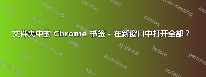 文件夹中的 Chrome 书签 - 在新窗口中打开全部？