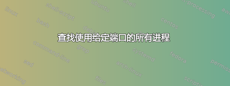 查找使用给定端口的所有进程