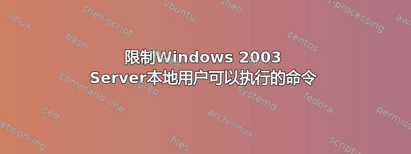 限制Windows 2003 Server本地用户可以执行的命令