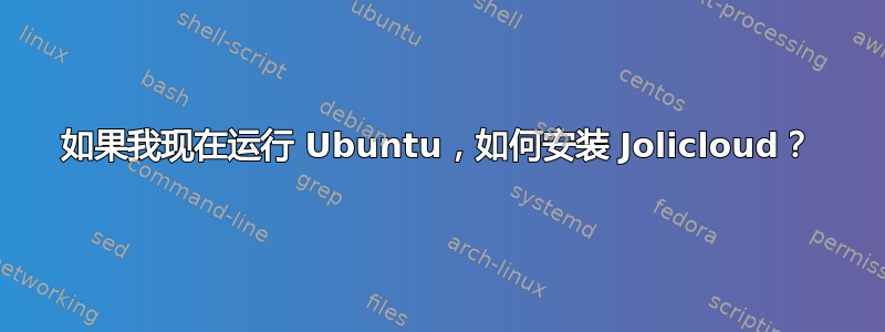 如果我现在运行 Ubuntu，如何安装 Jolicloud？