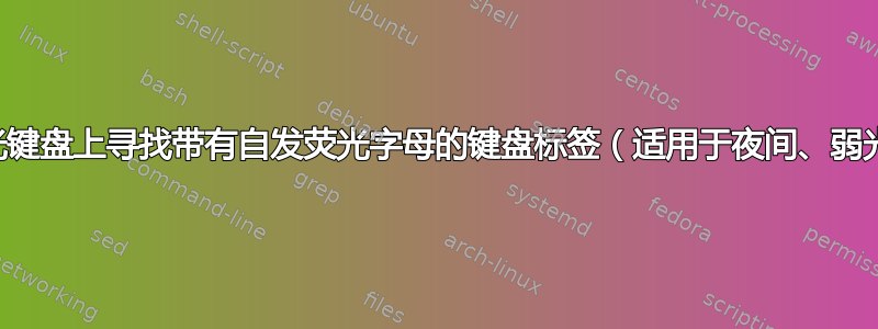 在非背光键盘上寻找带有自发荧光字母的键盘标签（适用于夜间、弱光条件）