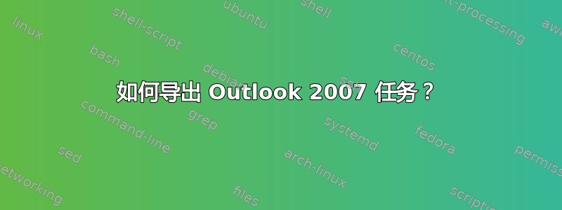 如何导出 Outlook 2007 任务？