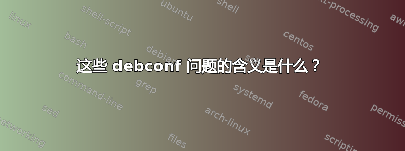 这些 debconf 问题的含义是什么？