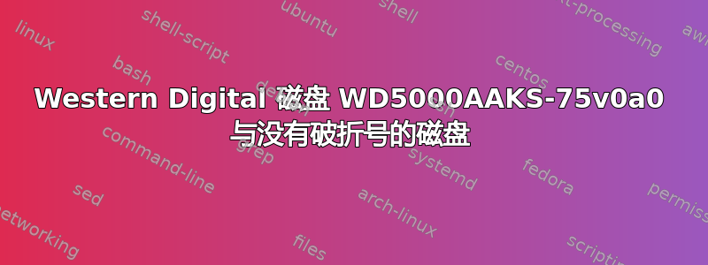 Western Digital 磁盘 WD5000AAKS-75v0a0 与没有破折号的磁盘