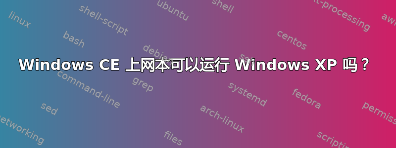 Windows CE 上网本可以运行 Windows XP 吗？