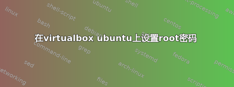 在virtualbox ubuntu上设置root密码