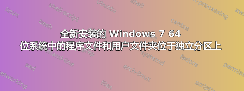 全新安装的 Windows 7 64 位系统中的程序文​​件和用户文件夹位于独立分区上