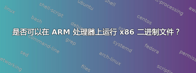 是否可以在 ARM 处理器上运行 x86 二进制文件？