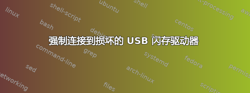 强制连接到损坏的 USB 闪存驱动器