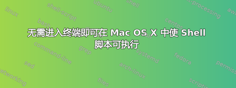 无需进入终端即可在 Mac OS X 中使 Shell 脚本可执行