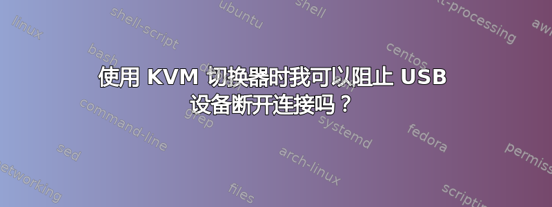 使用 KVM 切换器时我可以阻止 USB 设备断开连接吗？