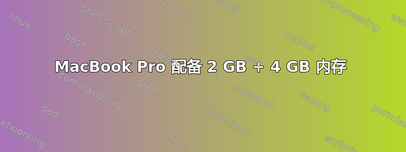 MacBook Pro 配备 2 GB + 4 GB 内存