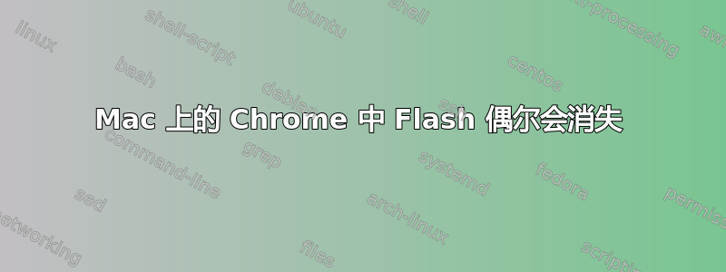 Mac 上的 Chrome 中 Flash 偶尔会消失