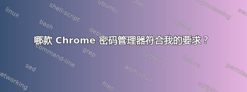 哪款 Chrome 密码管理器符合我的要求？