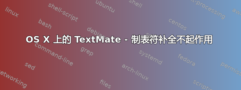 OS X 上的 TextMate - 制表符补全不起作用