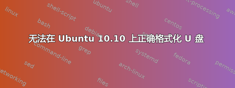 无法在 Ubuntu 10.10 上正确格式化 U 盘