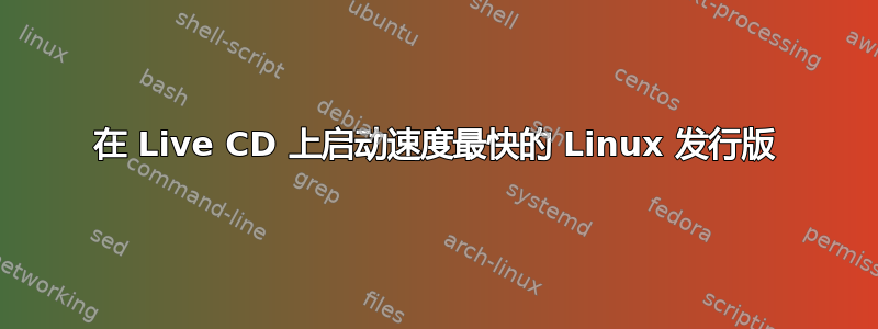 在 Live CD 上启动速度最快的 Linux 发行版