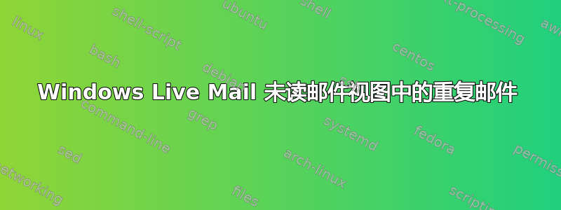 Windows Live Mail 未读邮件视图中的重复邮件