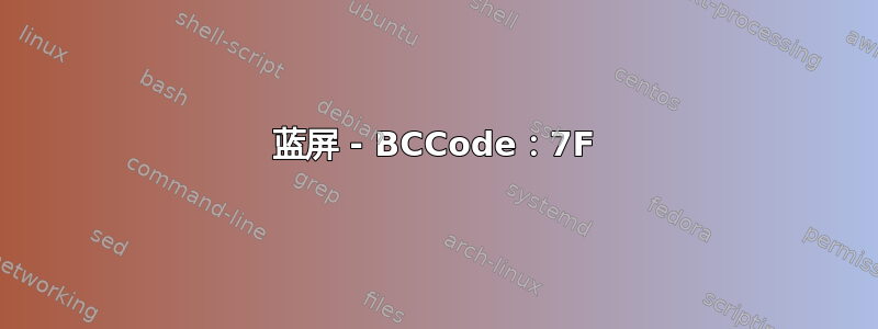 蓝屏 - BCCode：7F