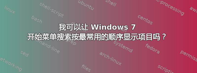 我可以让 Windows 7 开始菜单搜索按最常用的顺序显示项目吗？