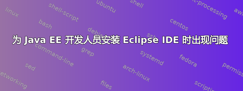 为 Java EE 开发人员安装 Eclipse IDE 时出现问题