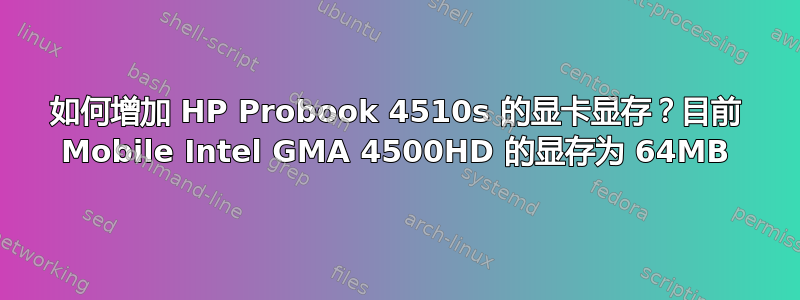 如何增加 HP Probook 4510s 的显卡显存？目前 Mobile Intel GMA 4500HD 的显存为 64MB