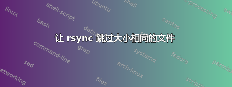 让 rsync 跳过大小相同的文件