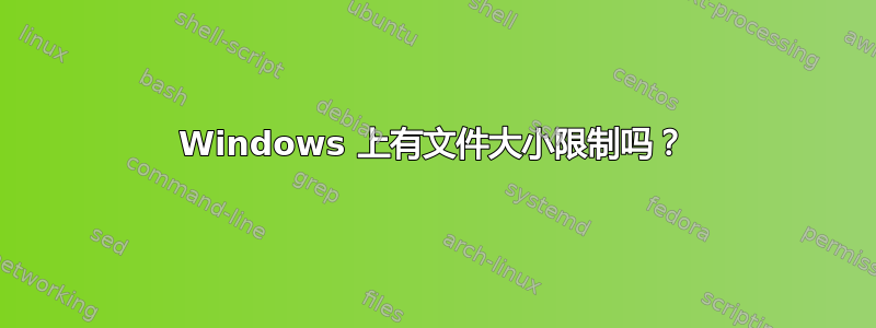 Windows 上有文件大小限制吗？