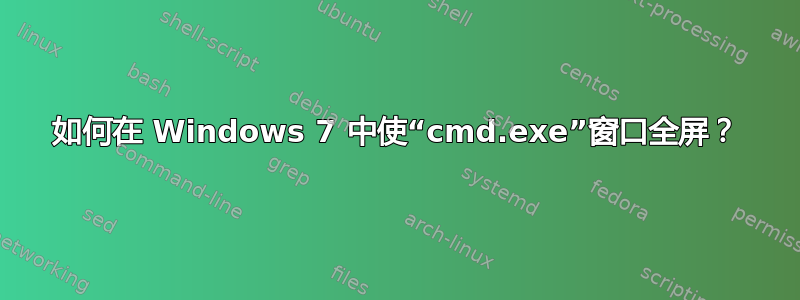 如何在 Windows 7 中使“cmd.exe”窗口全屏？