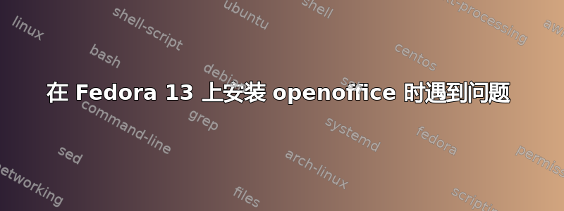 在 Fedora 13 上安装 openoffice 时遇到问题