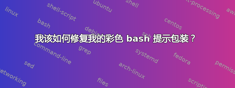 我该如何修复我的彩色 bash 提示包装？