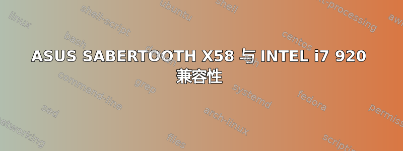 ASUS SABERTOOTH X58 与 INTEL i7 920 兼容性