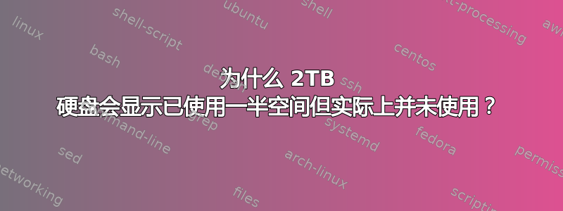 为什么 2TB 硬盘会显示已使用一半空间但实际上并未使用？