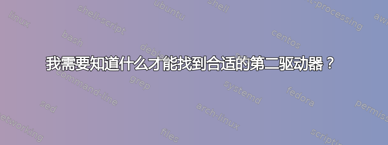 我需要知道什么才能找到合适的第二驱动器？