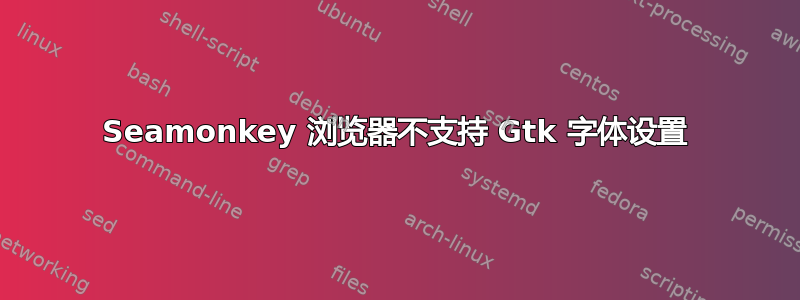 Seamonkey 浏览器不支持 Gtk 字体设置