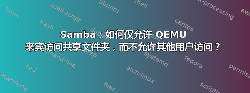 Samba：如何仅允许 QEMU 来宾访问共享文件夹，而不允许其他用户访问？